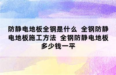 防静电地板全钢是什么  全钢防静电地板施工方法  全钢防静电地板多少钱一平